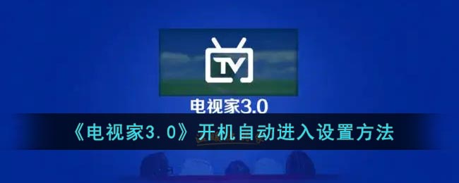 《电视家3.0》开机自动进入设置方法